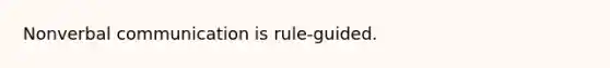 Nonverbal communication is rule-guided.