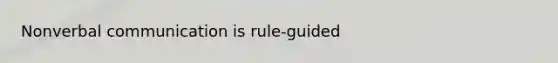 Nonverbal communication is rule-guided