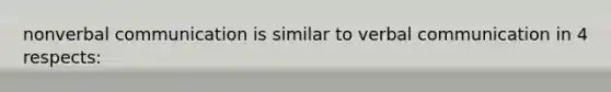 nonverbal communication is similar to verbal communication in 4 respects: