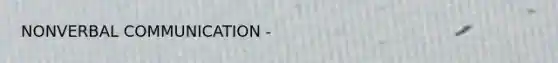 NONVERBAL COMMUNICATION -
