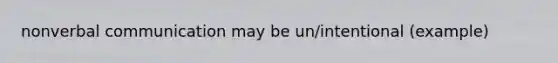 nonverbal communication may be un/intentional (example)