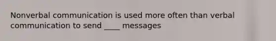 Nonverbal communication is used more often than verbal communication to send ____ messages