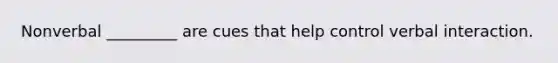 Nonverbal _________ are cues that help control verbal interaction.