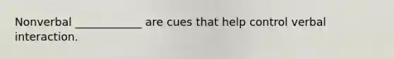 Nonverbal ____________ are cues that help control verbal interaction.