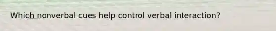 Which nonverbal cues help control verbal interaction?
