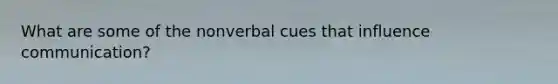 What are some of the nonverbal cues that influence communication?