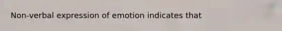 Non-verbal expression of emotion indicates that