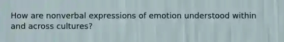 How are nonverbal expressions of emotion understood within and across cultures?