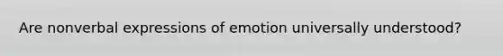 Are nonverbal expressions of emotion universally understood?