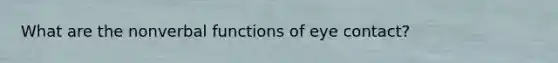 What are the nonverbal functions of eye contact?