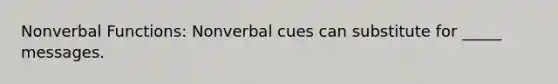 Nonverbal Functions: Nonverbal cues can substitute for _____ messages.