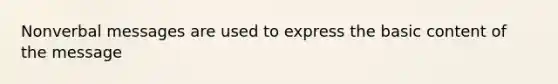 Nonverbal messages are used to express the basic content of the message