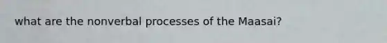 what are the nonverbal processes of the Maasai?