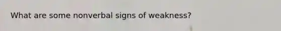 What are some nonverbal signs of weakness?