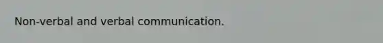 Non-verbal and verbal communication.