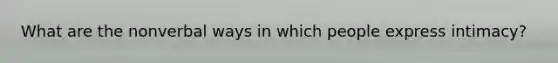 What are the nonverbal ways in which people express intimacy?