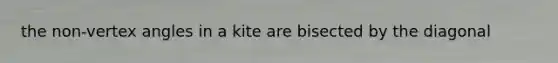 the non-vertex angles in a kite are bisected by the diagonal