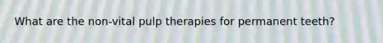 What are the non-vital pulp therapies for permanent teeth?