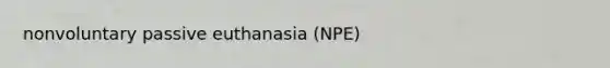 nonvoluntary passive euthanasia (NPE)