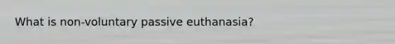 What is non-voluntary passive euthanasia?