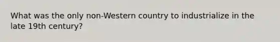 What was the only non-Western country to industrialize in the late 19th century?