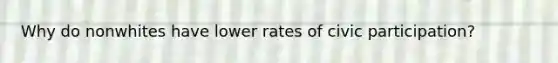 Why do nonwhites have lower rates of civic participation?