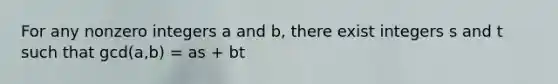 For any nonzero integers a and b, there exist integers s and t such that gcd(a,b) = as + bt