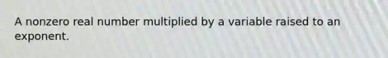 A nonzero real number multiplied by a variable raised to an exponent.