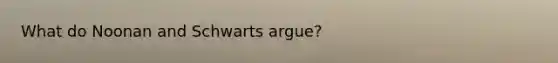 What do Noonan and Schwarts argue?