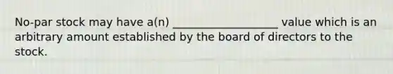 No-par stock may have a(n) ___________________ value which is an arbitrary amount established by the board of directors to the stock.