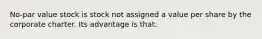 No-par value stock is stock not assigned a value per share by the corporate charter. Its advantage is that: