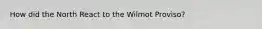 How did the North React to the Wilmot Proviso?