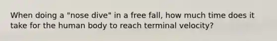 When doing a "nose dive" in a free fall, how much time does it take for the human body to reach terminal velocity?