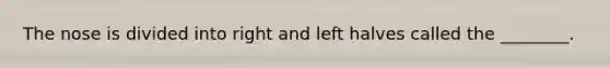 The nose is divided into right and left halves called the ________.