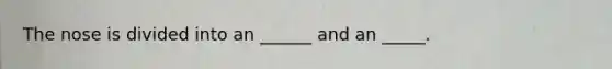 The nose is divided into an ______ and an _____.