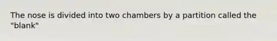 The nose is divided into two chambers by a partition called the "blank"