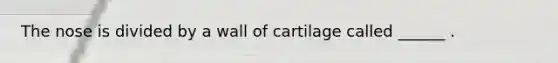 The nose is divided by a wall of cartilage called ______ .