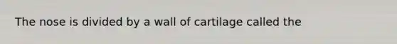 The nose is divided by a wall of cartilage called the