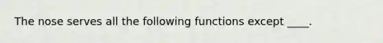 The nose serves all the following functions except ____.