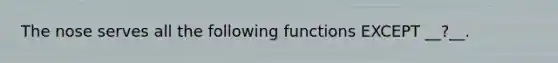 The nose serves all the following functions EXCEPT __?__.