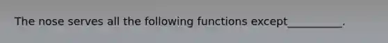 The nose serves all the following functions except__________.