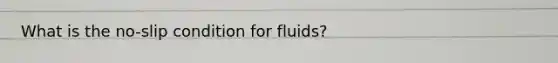 What is the no-slip condition for fluids?