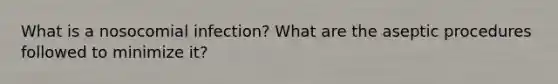 What is a nosocomial infection? What are the aseptic procedures followed to minimize it?