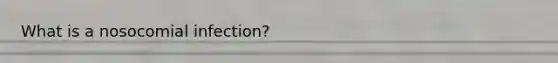 What is a nosocomial​ infection?