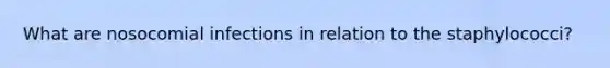 What are nosocomial infections in relation to the staphylococci?
