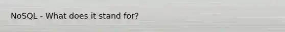 NoSQL - What does it stand for?