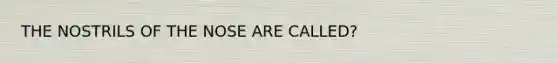 THE NOSTRILS OF THE NOSE ARE CALLED?