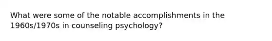 What were some of the notable accomplishments in the 1960s/1970s in counseling psychology?