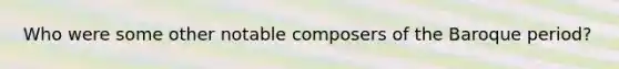 Who were some other notable composers of the Baroque period?