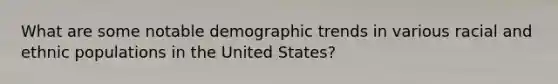 What are some notable demographic trends in various racial and ethnic populations in the United States?